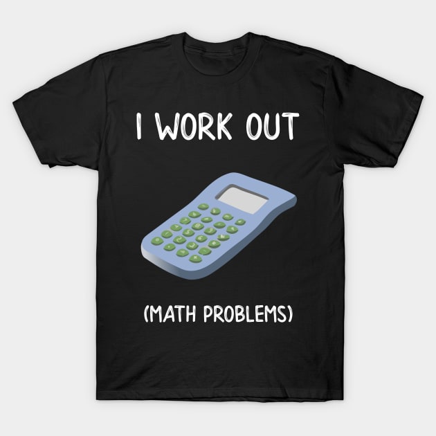 I Work Out Math Problems T-Shirt by DANPUBLIC